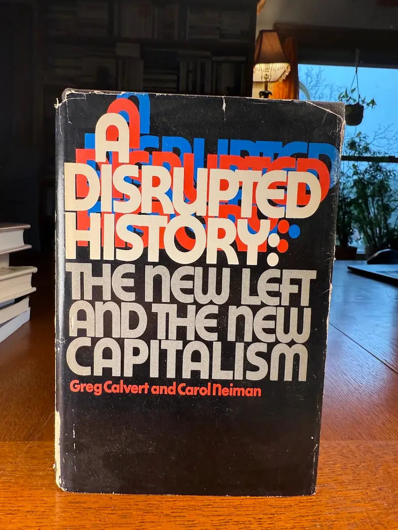 A Disrupted History: The New Left And The Rise Of Neocapitalism By Greg Calvert And Carol Neiman 1