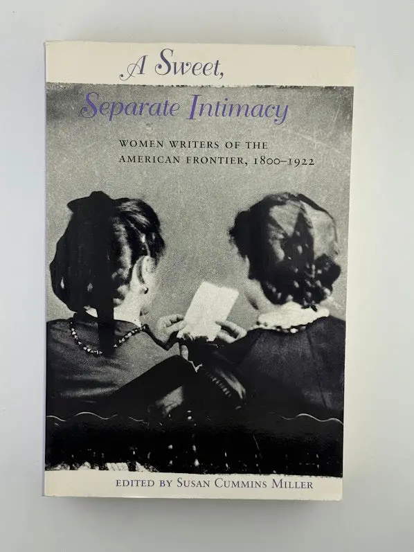 A Sweet, Separate Intimacy: Frontier Diaries And Letters By American Women Writers, 1800–1922, Edited By Susan Cummins Miller 1