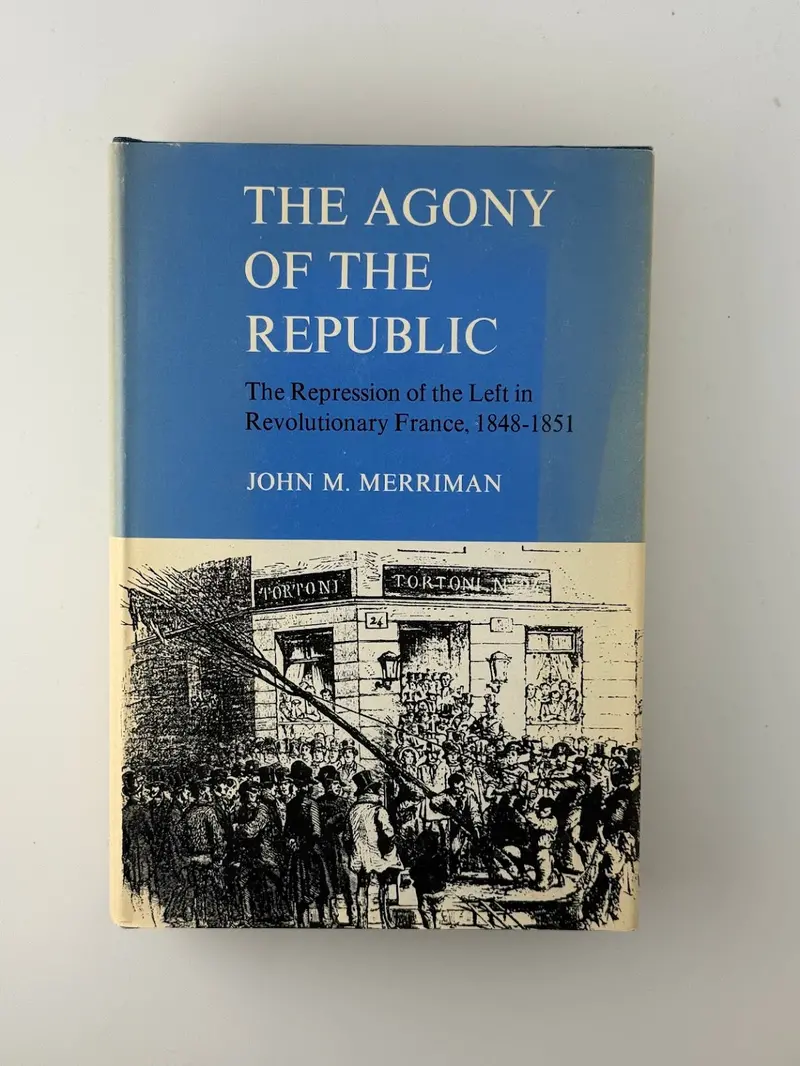 Agony Of The Republic: The Collapse Of The French Second Republic, 1848–1852 By John M. Merriman 1