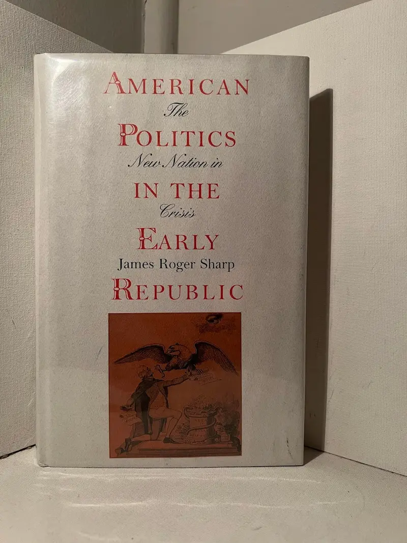 American Politics In The Early Republic: The First Party System By James Roger Sharp 1