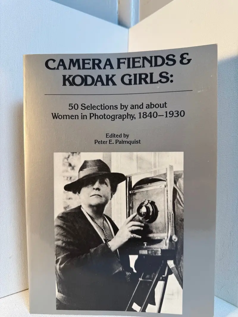 Camera Fiends & Kodak Girls: A Historical Anthology Edited By Peter E. Palmquist 1