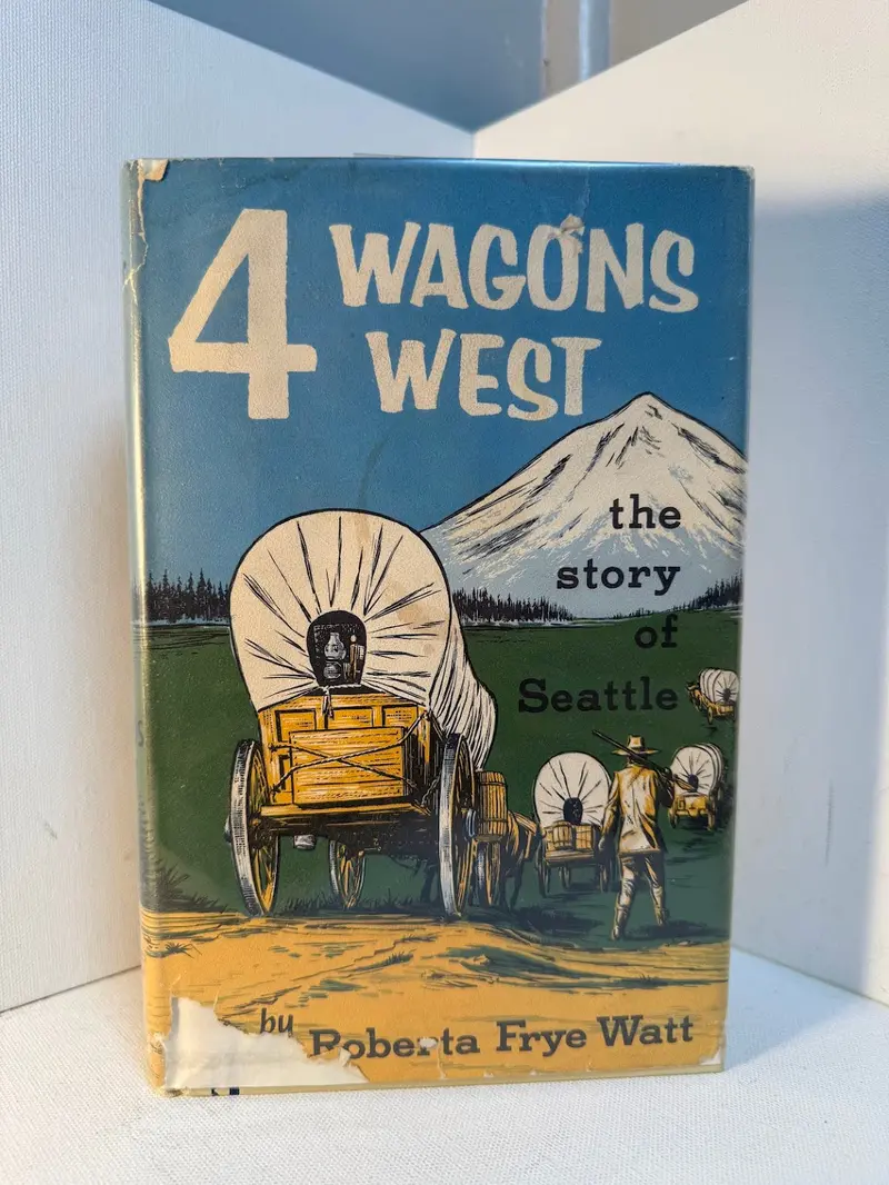 Four Wagons West: The Founding And Growth Of Seattle By Roberta Frye Watt 1