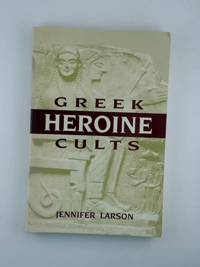 Greek Heroine Cults: Religious Practice And Myth In Ancient Greece By Jennifer Larson 1