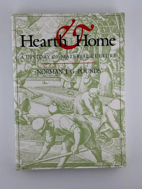 Hearth & Home: A Material History Of Everyday Life Across Centuries By Norman J. G. Pounds 1