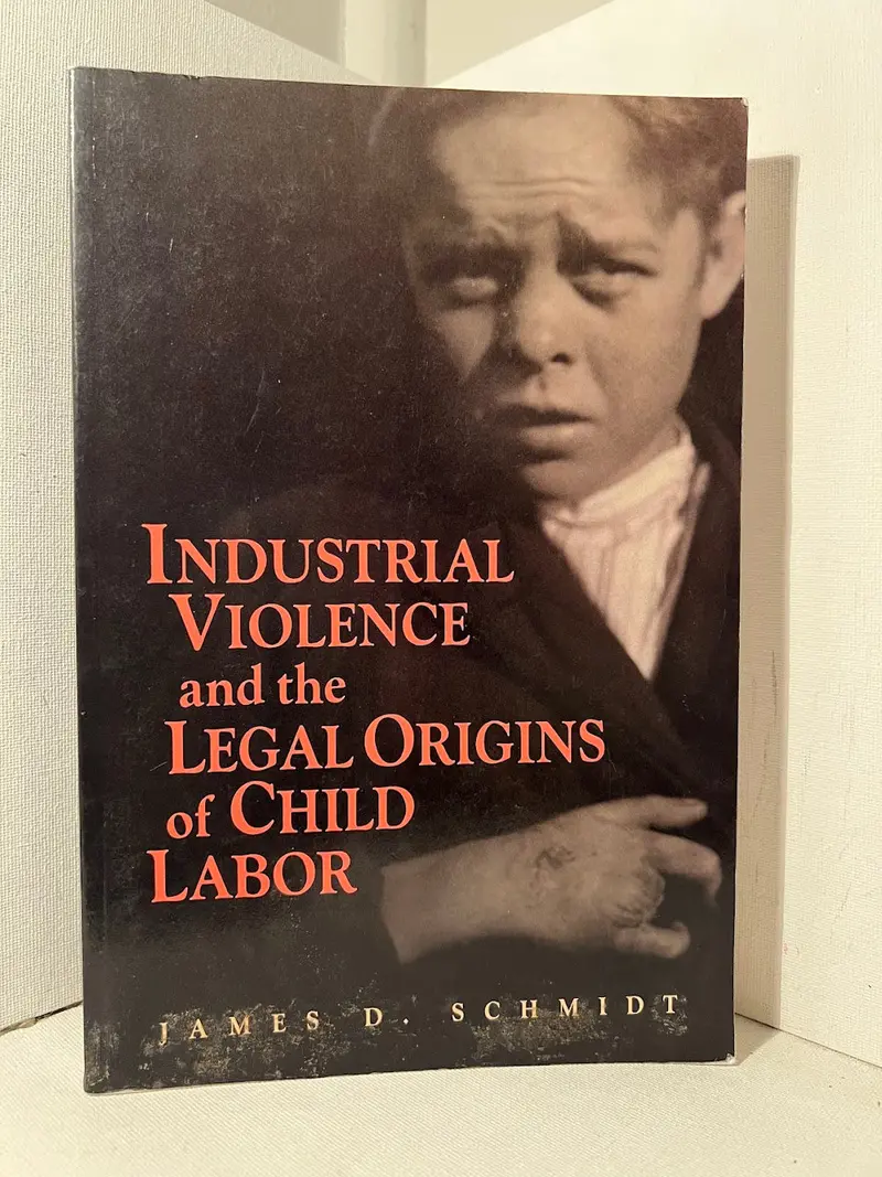 Industrial Violence And The Legal Roots Of Child Labor By James D. Schmidt 1