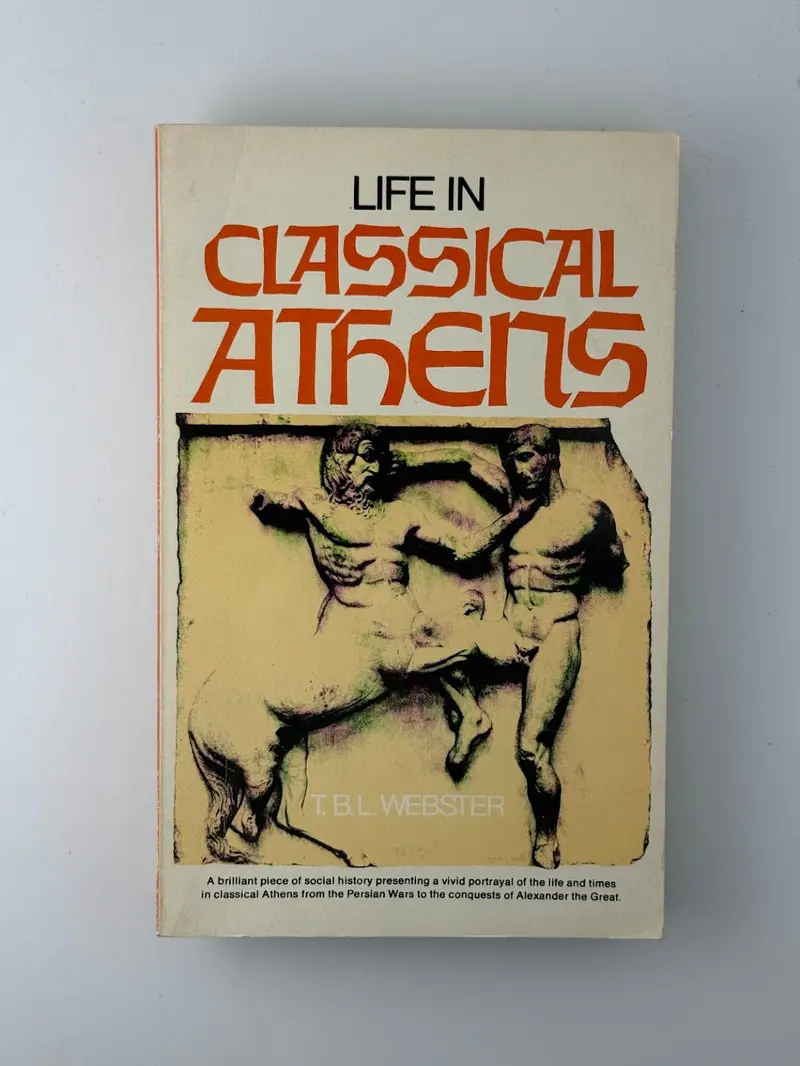 Life In Classical Athens: Daily Life And Society In Fifth-Century Bce Greece By T.B.L. Webster 1