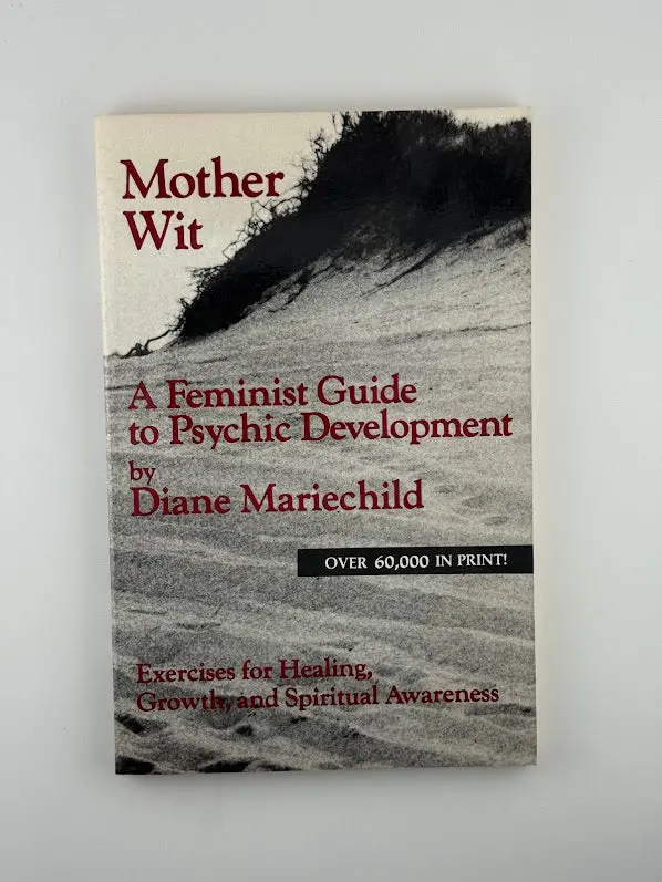 Mother Wit: A Feminist Approach To Psychic Awareness And Intuition By Diane Mariechild 1