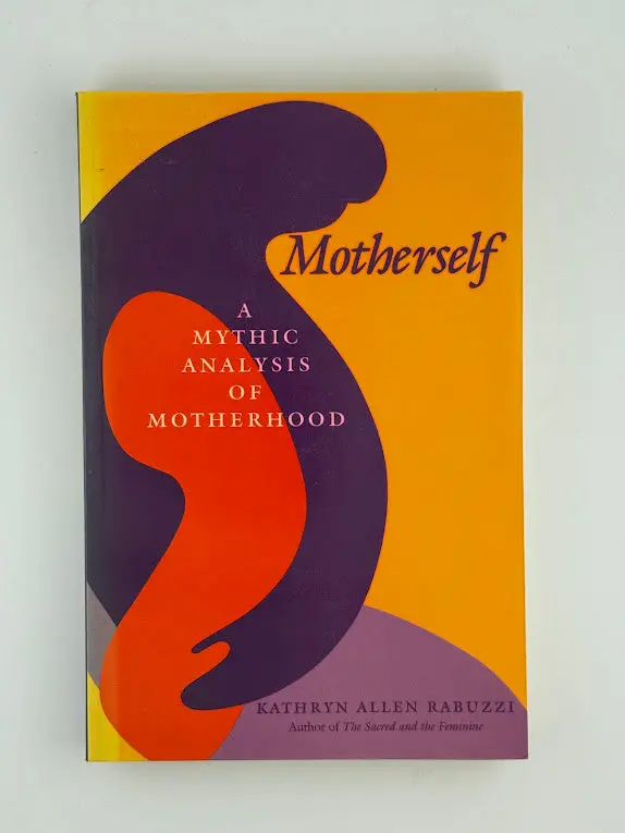 Motherself: A Mythic Exploration Of Motherhood By Kathryn Allen Rabuzzi 1