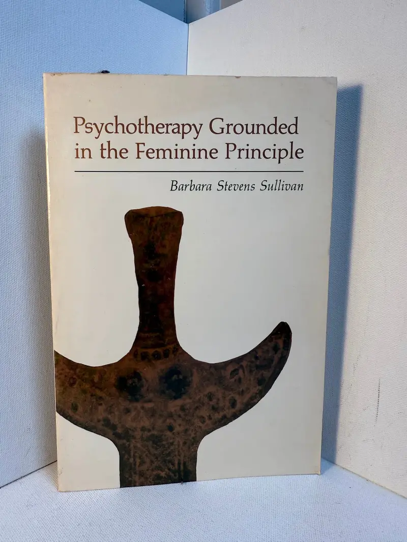 Psychotherapy Grounded In The Feminine Principle: Ethics, Embodiment, And Relational Practice By Barbara Stevens Sullivan 1