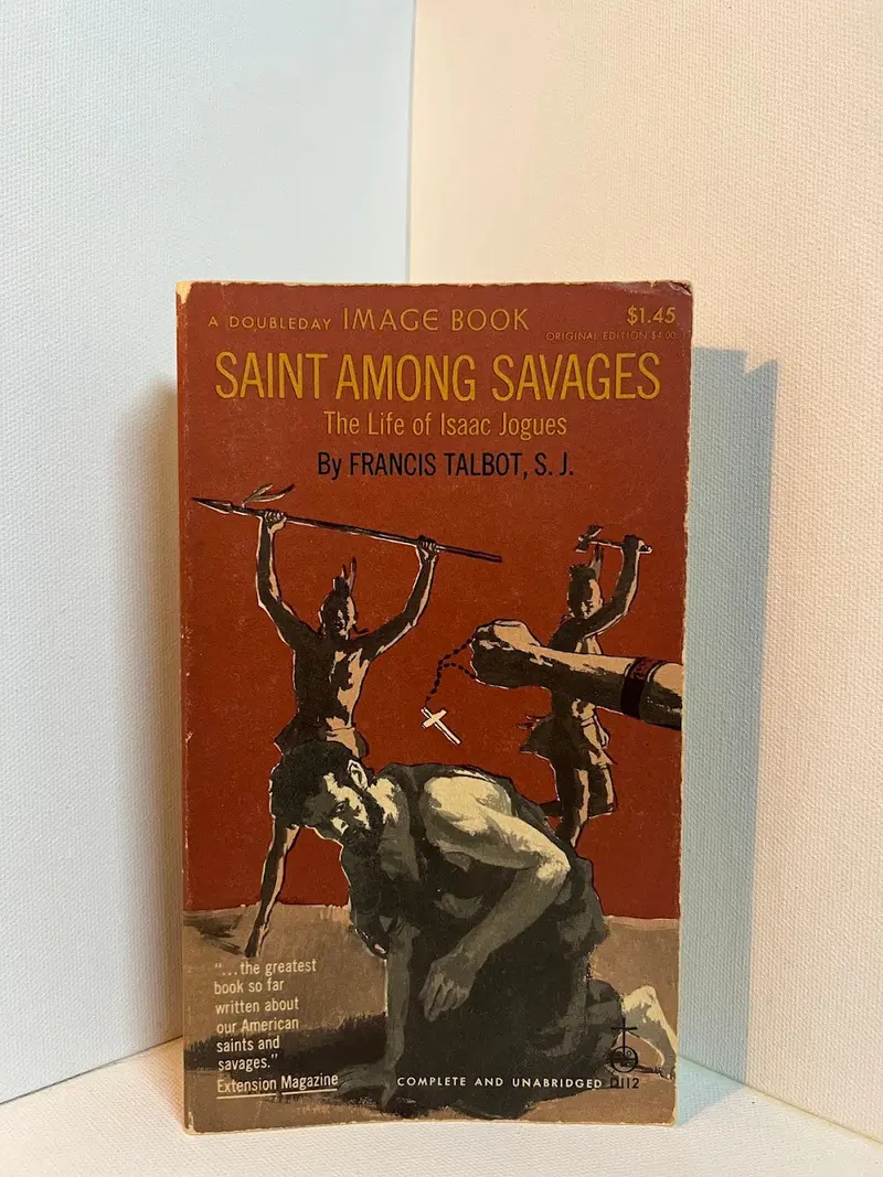 Saint Among Savages: Biography Of Missionary Isaac Jogues By Francis Talbot 1