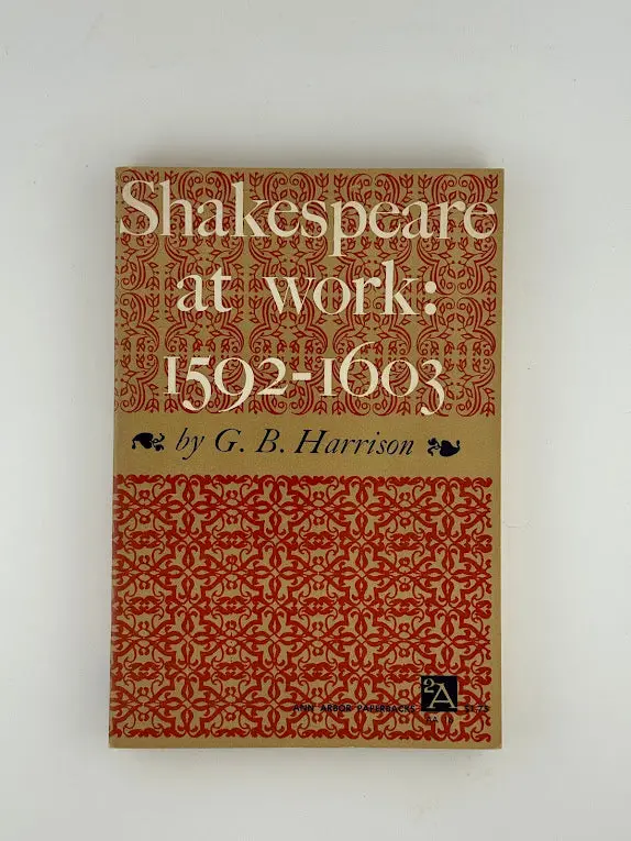 Shakespeare At Work: Textual Studies From 1592 To 1603 By G. B. Harrison 1
