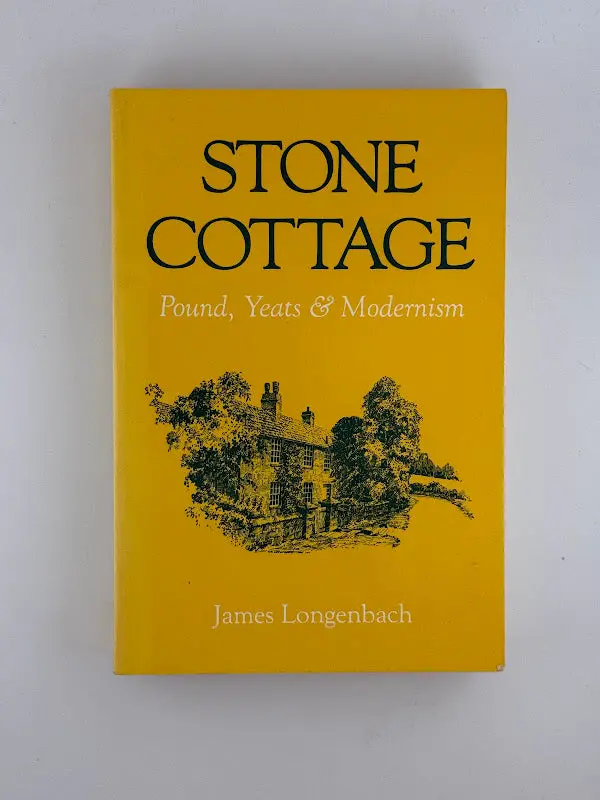 Stone Cottage: Ezra Pound, W. B. Yeats, And The Genesis Of Modernism By James Longenbach 1