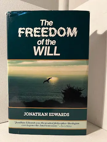 The Freedom Of The Will: Jonathan Edwards’ Theological Treatise 1