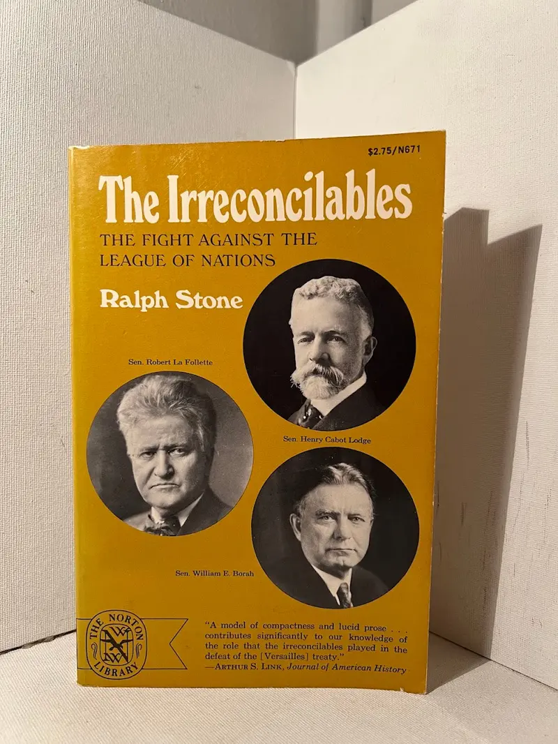 The Irreconcilables: Opposition To The League Of Nations By Ralph Stone 1