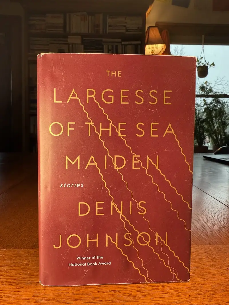 The Largesse Of The Sea Maiden: Final Stories By Denis Johnson 1