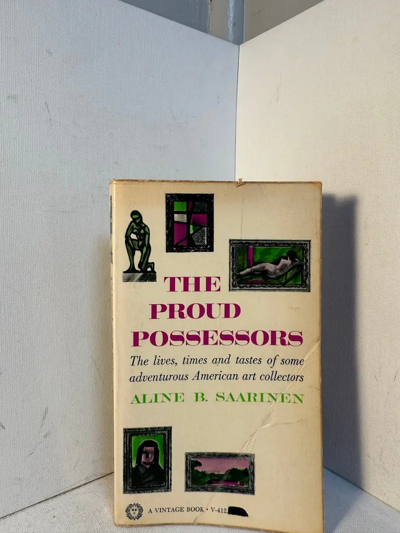 The Proud Possessors: The Lives And Collections Of America’S Great Art Patrons By Aline B. Saarinen 1