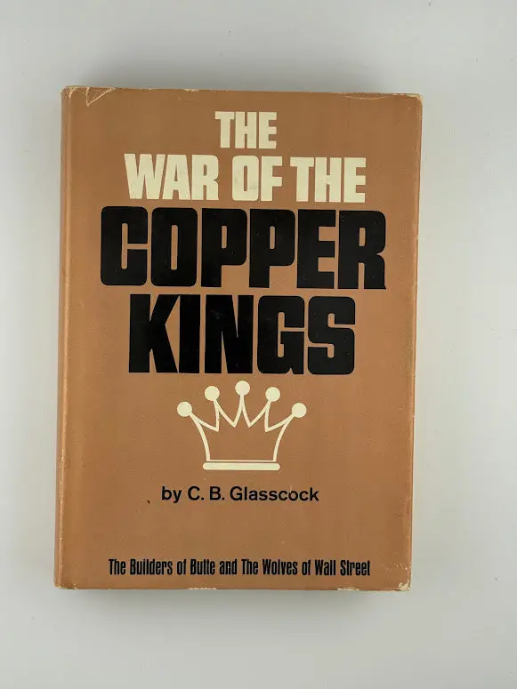 The War Of The Copper Kings: Corporate Rivalry And Industrial Conflict In Montana By C.B. Glasscock 1