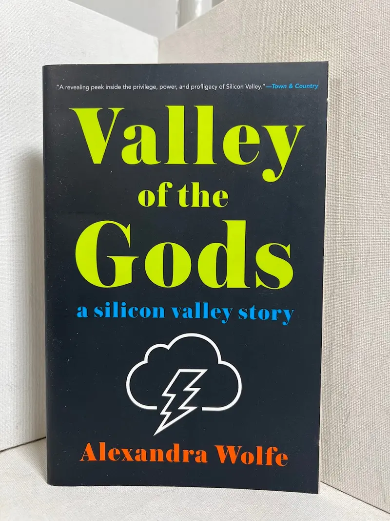 Valley Of The Gods: A Silicon Valley Story Of Power, Hubris, And Loss By Alexandra Wolfe 1