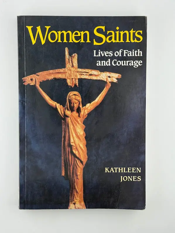 Women Saints: Faith And Courage Across Time By Kathleen Jones 1